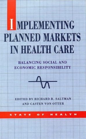 Stock image for Implementing Planned Markets in Health Care: Balancing Social and Economic Responsibility (State of Health Series) for sale by PsychoBabel & Skoob Books