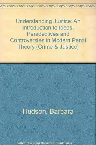 Understanding Justice : An Introduction to Ideas, Perspectives and Controversies in Modern Penal Theory - Barbara A. Hudson