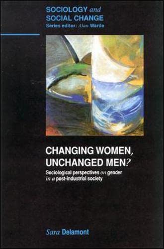 Changing Women, Unchanged Men?: Socialogical Perspectives on Gender in a Post-industrial Society: Sociological Perspectives on Gender in a Post-industrial Society (Sociology & Social Change) - Delamont, Ms Sara