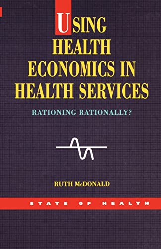 Stock image for Using Health Economics In Health Services: Rationing Rationally? (State of Health Series) for sale by WorldofBooks