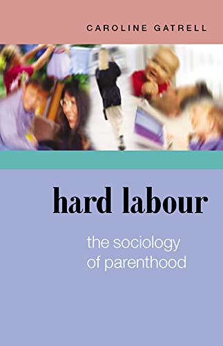 Hard Labour: The Sociology of Parenthood, Family Life and Career (9780335214884) by Gatrell,Caroline