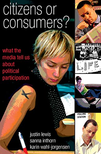 Citizens or Consumers: What the Media Tell us about Political Participation (9780335215553) by Lewis; Inthorn; Jorgensen, Justin