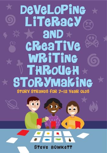 Developing Literacy and Creative Writing Through Storymaking: Story Strands for 7-12 year olds - Steve Bowkett