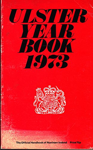 The Ulster Year Book The Official Handbook of Northern Ireland 1973