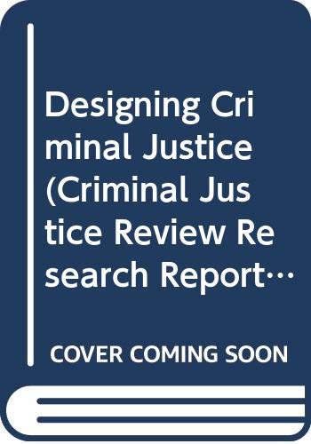 Designing Criminal Justice (Criminal Justice Review Research Reports) (9780337031243) by Neil Walker