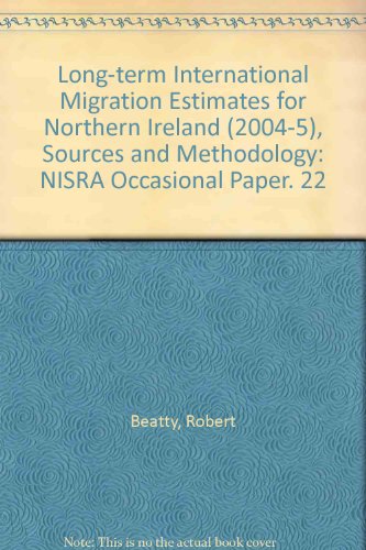 Long-term International Migration Estimates for Northern Ireland (2004-5), Sources and Methodology: NISRA Occasional Paper. 22 (9780337088315) by Robert Beatty