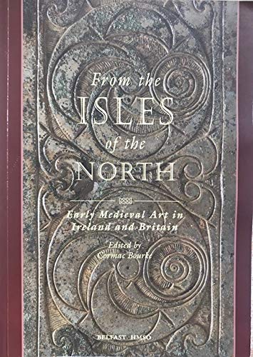 From the isles of the north: early medieval art in Ireland and Britain: proceedings of the Third International Conference on Insular Art held in the Ulster Museum, Belfast, 7-11 April, 1994 / edited by Cormac Bourke - International Conference on Insular Art (3rd : 1994 : Ulster Museum)