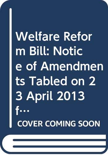 9780339207059: Welfare Reform Bill: Notice of Amendments Tabled on 23 April 2013 for Consideration Stage (Northern Ireland Assembly Bills)