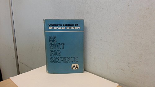 Be Shot For Sixpence (9780340002889) by Michael Gilbert