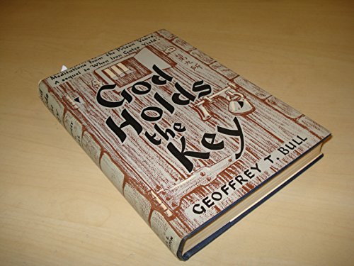 God Holds the Key: Being a Record of His Meditations and Reflections Centring on the Period of His Imprisonment in China October 1950 to December 1953 (9780340009109) by Geoffrey T. Bull