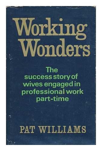 Imagen de archivo de Working Wonders : The Success Story of Wives Engaged in Professional Work Part-Time a la venta por Better World Books: West