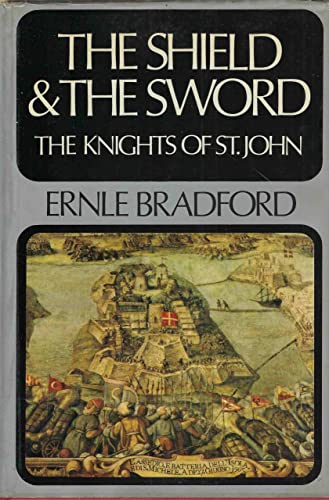 The Shield and the Sword: The Knights of St. John - Ernle Dusgate Selby Bradford