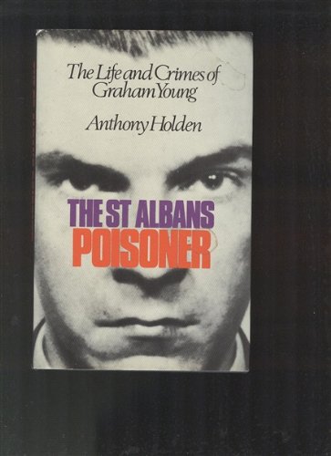 The St. Albans poisoner: The life and crimes of Graham Young (9780340170090) by Holden, Anthony