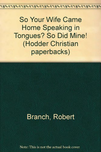 So Your Wife Came Home Speaking in Tongues? So Did Mine! (Hodder Christian paperbacks) (9780340192344) by Robert Branch