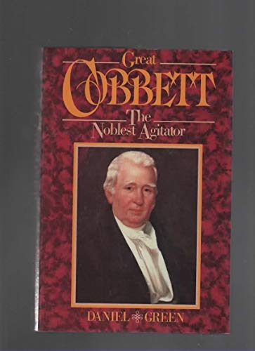 Stock image for Great Cobbett: The Noblest Agitator for sale by Alphaville Books, Inc.
