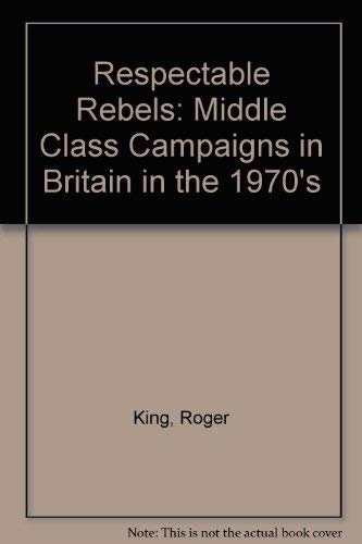 Imagen de archivo de Respectable Rebels: Middle Class Campaigns in Britain in the 1970's a la venta por WorldofBooks