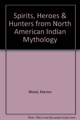 9780340276952: Spirits, Heroes & Hunters from North American Indian Mythology