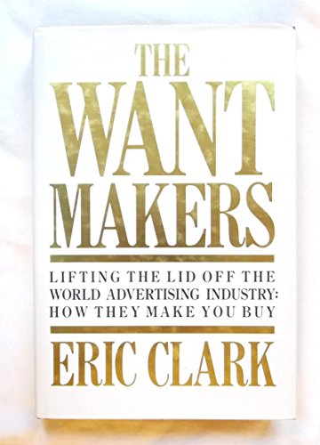 Imagen de archivo de The Want Makers: Lifting the Lid Off the World of the Advertising Industry a la venta por WorldofBooks
