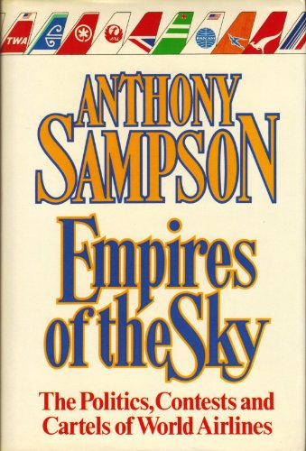 Empires of the Sky : The Politics, Contests and Cartels of World Airlines