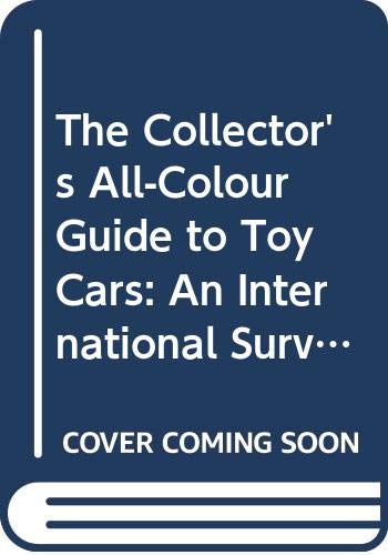 Imagen de archivo de The Collector's All-Colour Guide to Toy Cars: An International Survey of Tinplate and Diecast Cars from 1900 to the Present Day a la venta por Newsboy Books