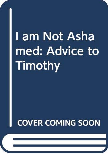 9780340389225: I am Not Ashamed: Advice to Timothy