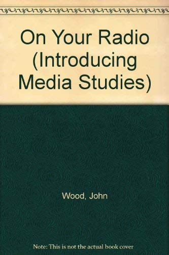 On Your Radio (Introducing Media Studies) (9780340409336) by Wood, J.