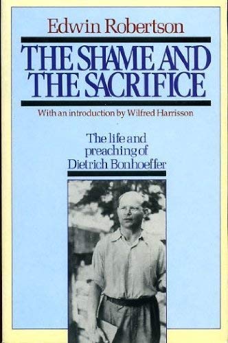 The shame and the sacrifice: The life and teaching of Dietrich Bonhoeffer (9780340410639) by Robertson, Edwin Hanton