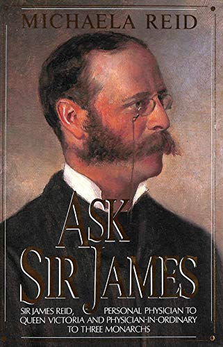 Beispielbild fr Ask Sir James: Life of Sir James Reid, for 20 Years Personal Physician to Queen Victoria zum Verkauf von WorldofBooks