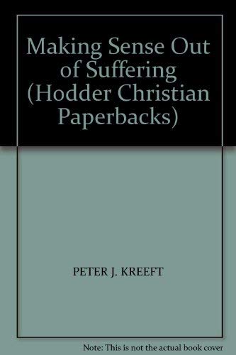 Making Sense Out of Suffering (Hodder Christian paperbacks) (9780340416945) by Peter Kreeft