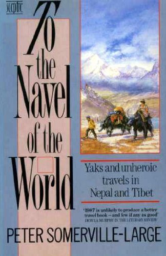 Stock image for To the Navel of the World : Yaks and Unheroic Travels in Nepal and Tibet for sale by Better World Books
