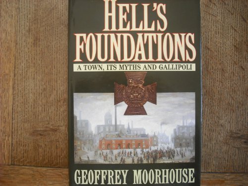 Hell's foundations: A town, its myths, and Gallipoli (9780340430446) by Moorhouse, Geoffrey