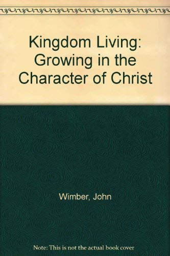 Kingdom Living: Growing in the Character of Christ (9780340488638) by John Wimber