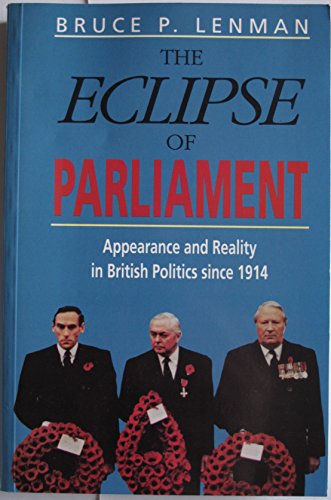 Imagen de archivo de The Eclipse of Parliament: Appearance and Reality in British Politics Since 1914 a la venta por Goldstone Books