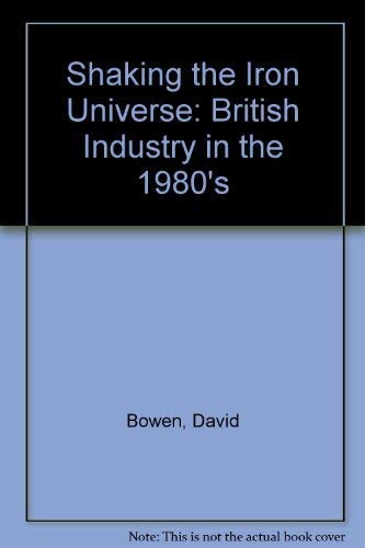 Shaking the iron universe: British industry in the 1980s (9780340508473) by Bowen, David