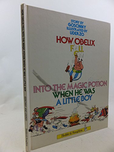 How Obelix Fell Into the Magic Potion When he was a Little Boy. Translated by Anthea Bell and Der...