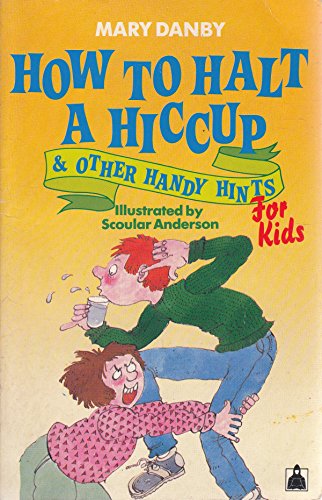 How to Halt a Hiccup: And Other Handy Hints for Kids (9780340517932) by Danby, Mary; Anderson, Scoular