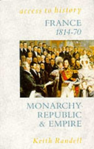 Beispielbild fr Access To History: France - Monarchy, Republic & Empire, 1814-70: Monarchy, Republic and Empire zum Verkauf von WorldofBooks