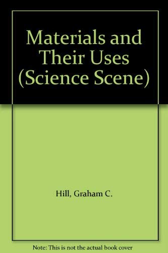 Materials and Their Uses (Science Scene) (9780340524954) by Graham C. Hill