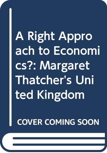 Imagen de archivo de A Right Approach to Economics?: Margaret Thatcher's United Kingdom a la venta por WorldofBooks