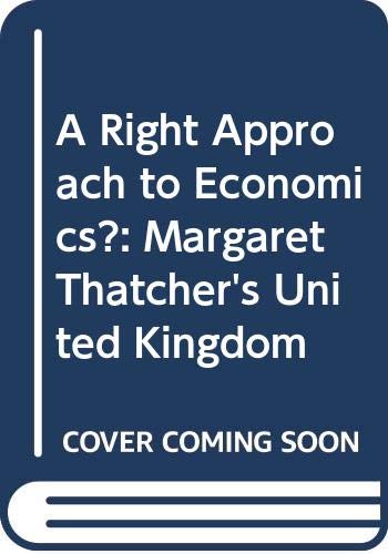 Stock image for A Right Approach to Economics?: Margaret Thatcher's United Kingdom for sale by WorldofBooks