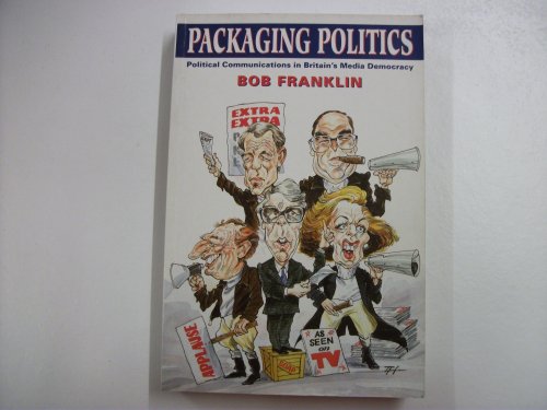 9780340555965: Packaging Politics: Political Communications in Britain's Media Democracy