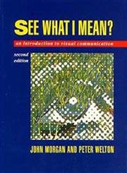 See What I Mean: An Introduction to Visual Communication (9780340557815) by Morgan, John; Welton, Peter