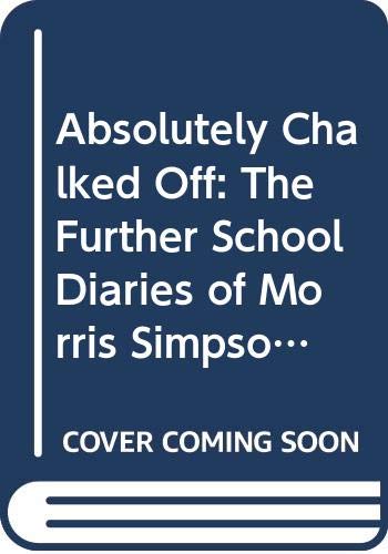 Beispielbild fr ABSOLUTELY CHALKED OFF !: The Further School Diaries of Morris Simpson, M.A. zum Verkauf von WorldofBooks