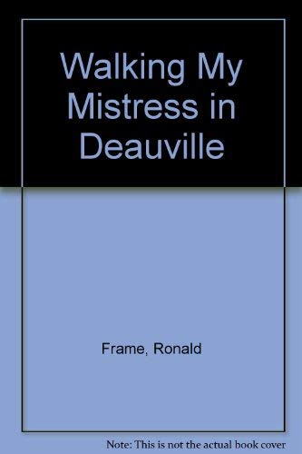 Walking my mistress in Deauville: A novella and nine stories (9780340564103) by Ronald Frame