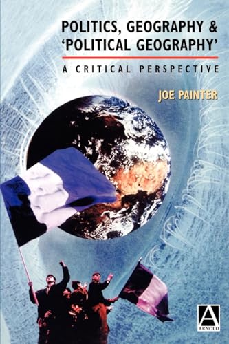 Politics, Geography and `Political Geography': A Critical Perspective (9780340567357) by Painter, Joe