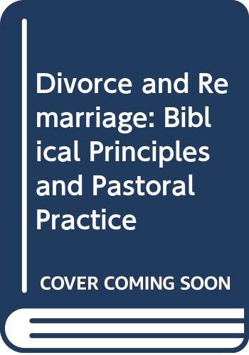 Imagen de archivo de Divorce and Remarriage: Biblical Principles and Pastoral Practice a la venta por WorldofBooks