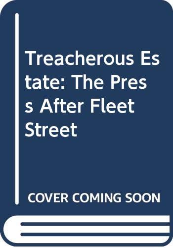 Imagen de archivo de Treacherous Estate: Press After Fleet Street a la venta por AwesomeBooks