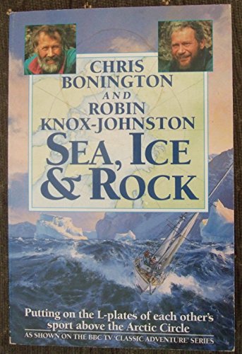 Sea, Ice and Rock: Putting on the L-plates of Each Other's Sport Above the Arctic Circle (Teach Yourself) (9780340588772) by Bonnington, Chris; Knox-Johnston, Robin