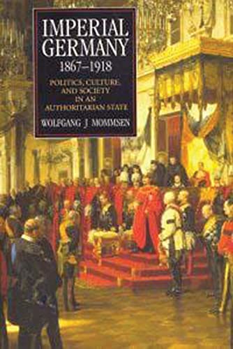 Beispielbild fr Imperial Germany 1867-1918: Politics, Culture, and Society in an Authoritarian State zum Verkauf von ThriftBooks-Dallas