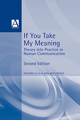 If You Take My Meaning: Theory into Practice in Human Communication (9780340604069) by Ellis, Richard; McClintock, Ann